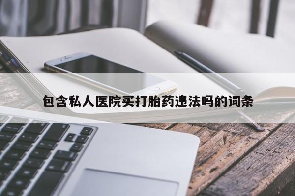 网上哪里可以买米非和米索，包含私人医院买打胎药违法吗的词条