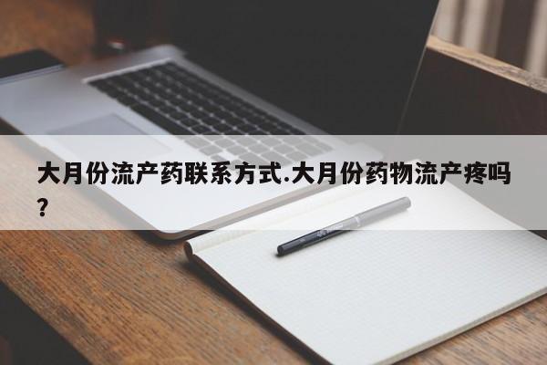 网上哪里可以买米非和米索，大月份流产药联系方式.大月份药物流产疼吗？