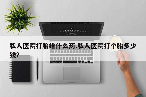 网上哪里可以买米非和米索，私人医院打胎给什么药.私人医院打个胎多少钱？