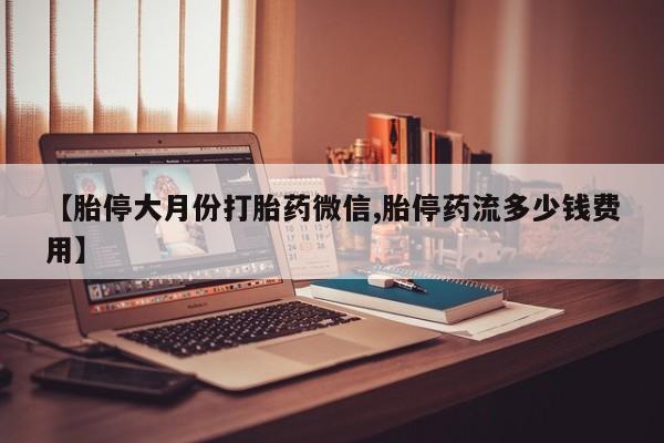 网上哪里可以买米非和米索，【胎停大月份打胎药微信,胎停药流多少钱费用】