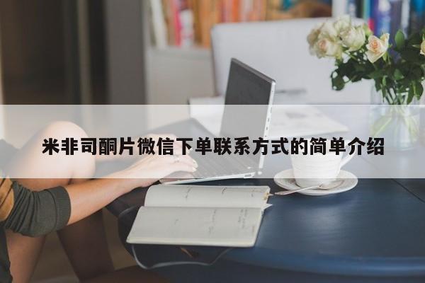 网上哪里可以买米非和米索，米非司酮片微信下单联系方式的简单介绍