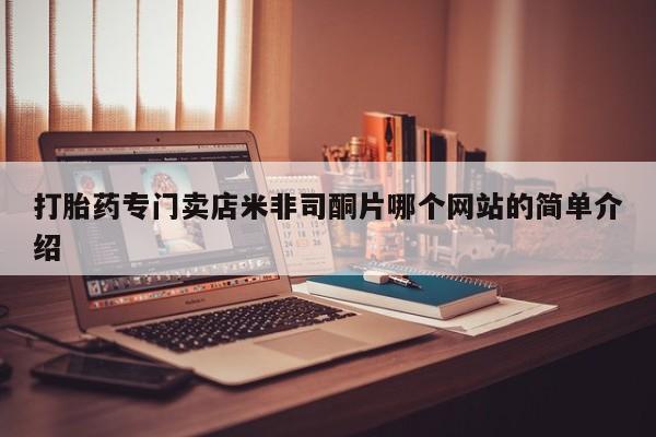 网上哪里可以买米非和米索，打胎药专门卖店米非司酮片哪个网站的简单介绍
