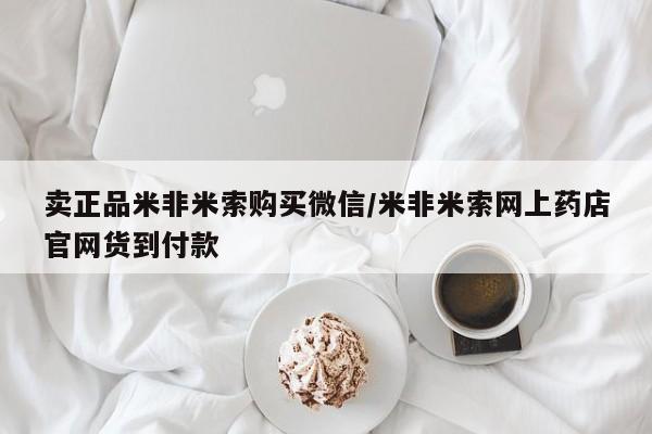 网上哪里可以买米非和米索，卖正品米非米索购买微信/米非米索网上药店官网货到付款