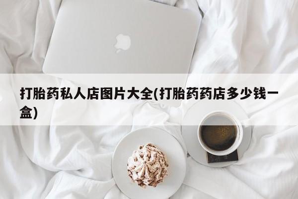 网上哪里可以买米非和米索，打胎药私人店图片大全(打胎药药店多少钱一盒)