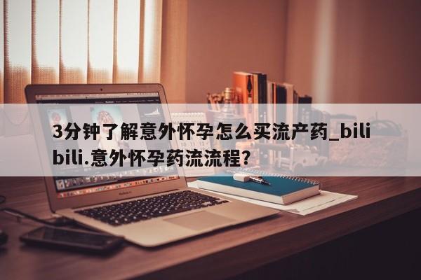 网上哪里可以买米非和米索,3分钟了解意外怀孕怎么买流产药_bilibili.意外怀孕药流流程?